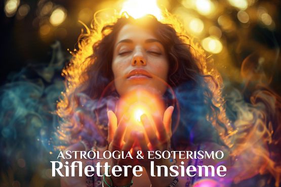 RIFLETTERE INSIEME *** ASTROLOGIA & ESOTERISMO