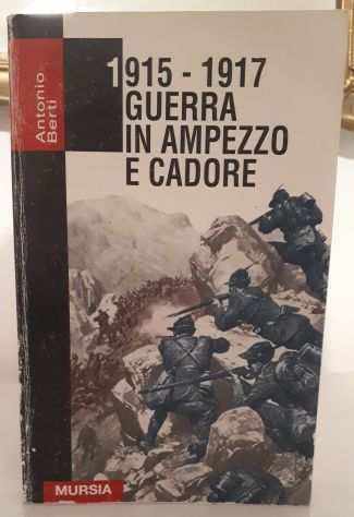 1915-1917 GUERRA IN AMPEZZO E CADORE, Antonio Berti, MURSIA 1 Ediz. 1996.