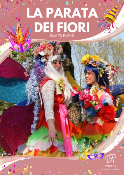 LA PARATA DEI FIORI – SPETTACOLO DI CARNEVALE ITINERANTE – SIMPATICA ANIMAZIONE PER TUTTA LA FAMIGLIA EMA 70 EVENTI – EVENTI DI PIAZZA – EVENTI PRIVATI – EVENTI AZIENDALI