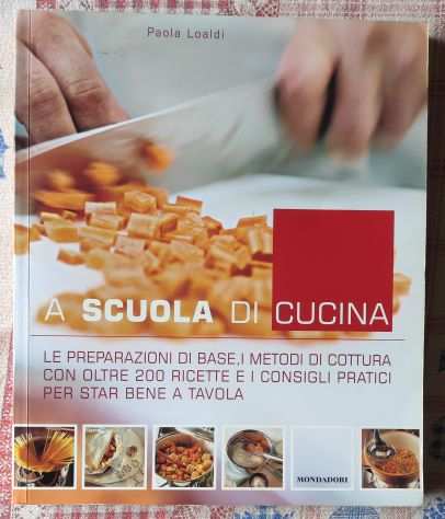 A scuola di cucina - Oltre 200 Ricette -Preparazione di base e metodi di cottura