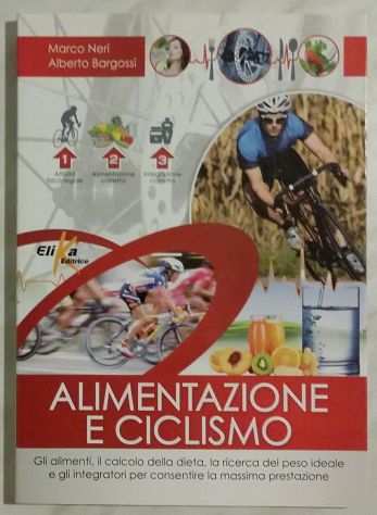 Alimentazione e ciclismo di Marco Neri e Alberto Bargossi Editore Elika, 2013
