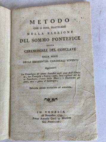 Antonio Curti q. Giacomo - Metodo che si suol praticare nella elezione del sommo pontefice ossia Ceremoniale del conclave colla - 1799