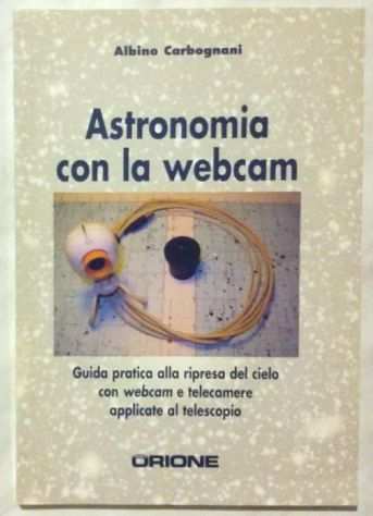 Astronomia con la webcam di Albino Carbognani Editore Sirio, 2005 nuovo