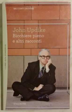 Bicchiere pieno e altri racconti di John Updike Il Sole 24 Ore, Milano 2012 nuov