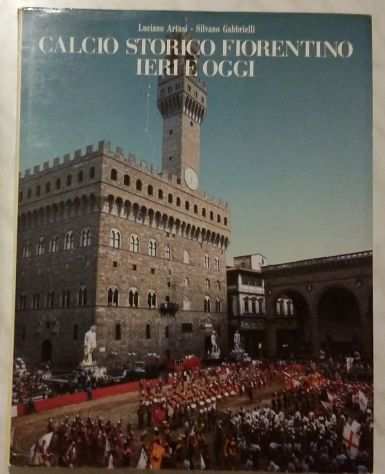 CALCIO STORICO FIORENTINO IERI E OGGI Luciano A.Silvano G.Ed.1988 come nuovo