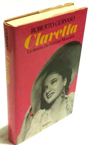 Claretta La donna che morigrave per Mussolini di Roberto Gervaso 1degEd.Rizzoli, 1982