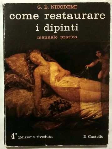 Come Restaurare i Dipinti. Manuale Pratico di G.B.Nicodemi EdIl Castello, 1984