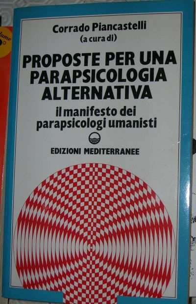 Corrado Piancastelli PROPOSTE PER UNA PARAPSICOLOGIA ALTERNATIVA il manifesto dei parapsicologi umanisti edizioni Mediterranee 1988 formato 13,5x21,5