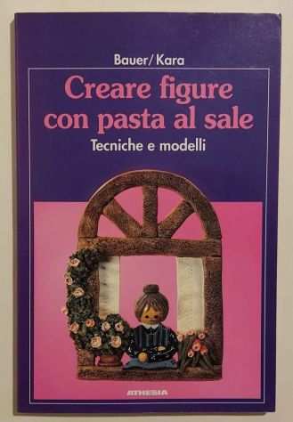 Creare figure con pasta al sale.Tecniche e modelli di BauerKara Ed.Athesia,1992