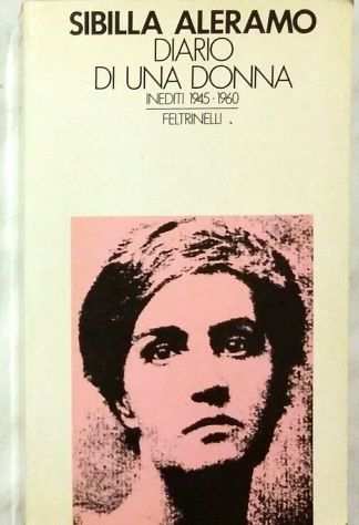Diario di una donna. Inediti 1945-1960 di Aleramo Sibilla 1degEd.Feltrinelli, 1978