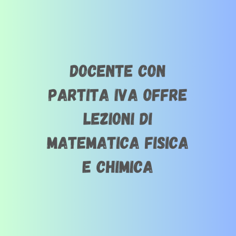 Docente con partita IVA offre Lezioni di Matematica Fisica e Chimica