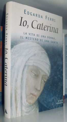 Edgarda Ferri - Io, Caterina - La vita di una donna, il mistero di una santa