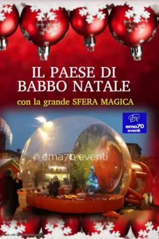 EMA 70 EVENTI - IL PAESE DI BABBO NATALE LA GRANDE SFERA MAGICA