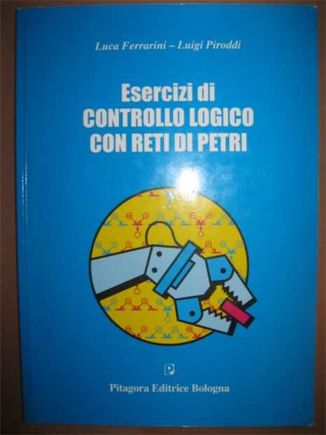 Esercizi di controllo logico con reti di Petri - Luca Ferrarini e Luigi Piroddi - Pitagora editrice Bologna
