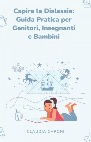 Guida : Capire la dislessia guida pratica per insegnanti,genitori, bambini