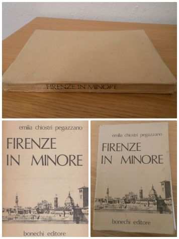FIRENZE IN MINORE, Emilia Chiostri Pegazzano, Bonechi Ed. 1970.