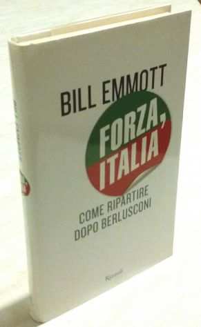 Forza, Italia. Come ripartire dopo Berlusconi di Bill Emmott 1degEdRizzoli, 2010