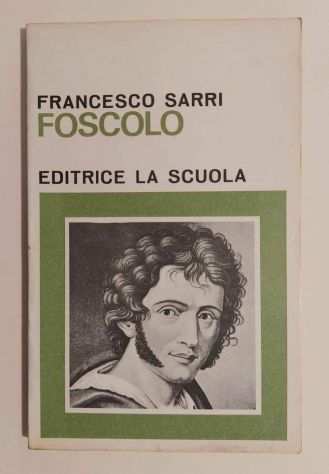 Foscolo di Francesco Sarri CollanaScrittori italiani 3degEd.La Scuola, 1969