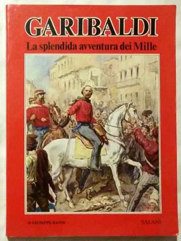 Garibaldi. La splendida avventura dei Mille di Bandi Giuseppe Ed.Salani, 1982