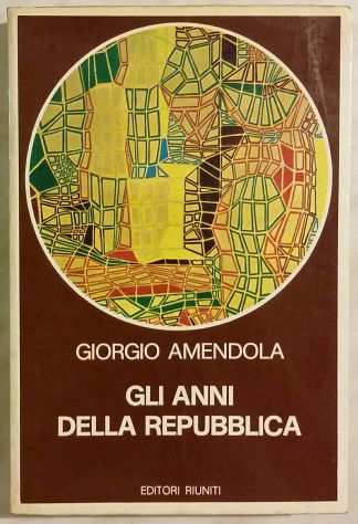 Gli anni della repubblica di Giorgio Amendola 1degEd.Editori Riuniti, 1976 ottimo
