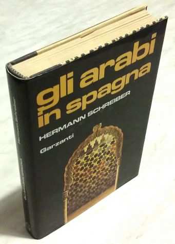 Gli arabi in Spagna di Hermann Schreiber 1degEd.Garzanti Libri, novembre, 1982