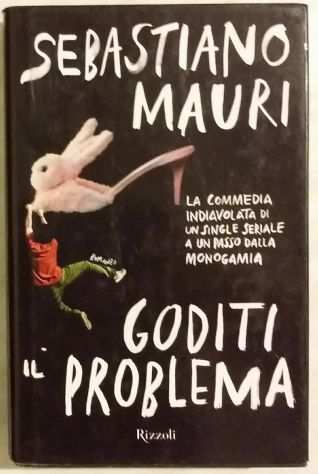 Goditi il problema di Sebastiano Mauri Editore Rizzoli, 2012 nuovo