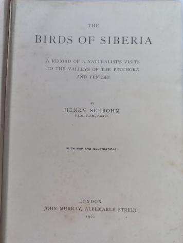 Henry Seebohm - The Birds of Siberia. A Record of a Naturalists visits to the Valleys of the Petchora and Yenesei - 1901