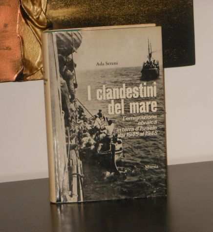 I clandestini del mare, Ada Sereni, U. Mursia amp C. Prima edizione 1973.