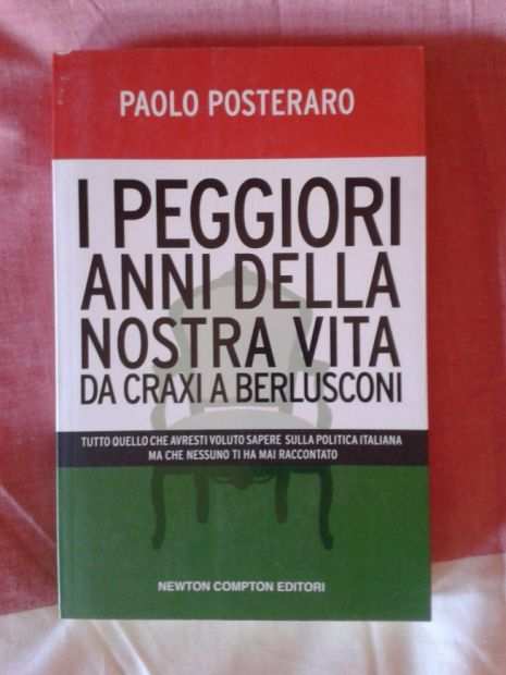 I PEGGIORI ANNI DELLA NOSTRA VITA (da Craxi a Berlusconi) - libro NUOVO