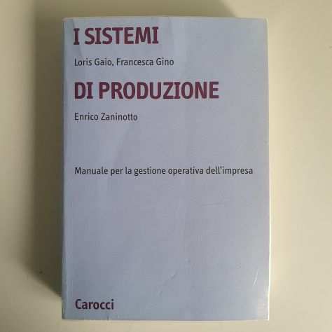I Sistemi di Produzione - Enrico Zaninotto, Loris Gaio, Francesca Gino - Carocci