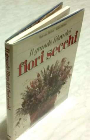 Il grande libro dei fiori secchi Malcolm HillierColin Hilton Ed. Agostini 1987