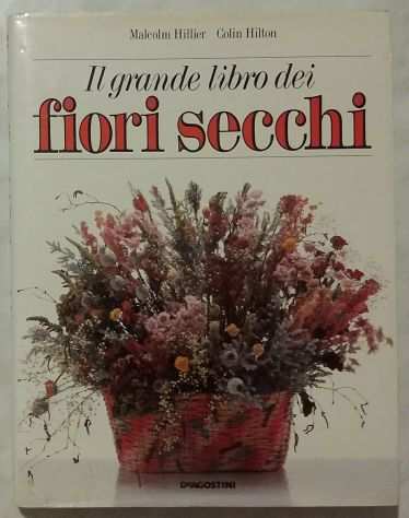 Il grande libro dei fiori secchi Malcolm HillierColin Hilton Ed. Agostini 1987