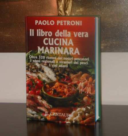Il libro della vera CUCINA MARINARA, PAOLO PETRONI, Edizioni il Centauro 2002.