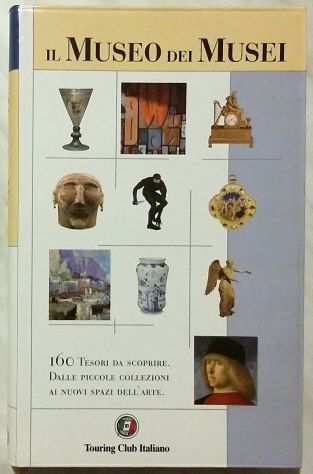 Il Museo dei Musei 160 tesori da scoprire Ed.Touring Club Italiano, 2005 nuovo
