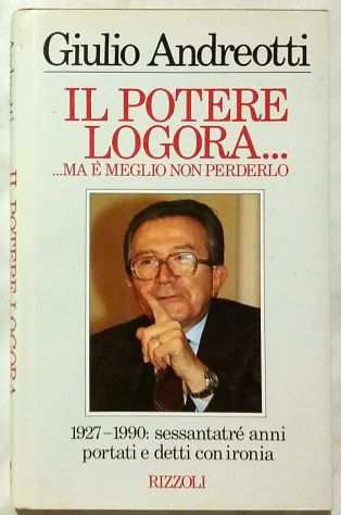 Il potere logora...Ma egrave meglio non perderlo Giulio Andreotti 1degEd.Rizzoli, 1990