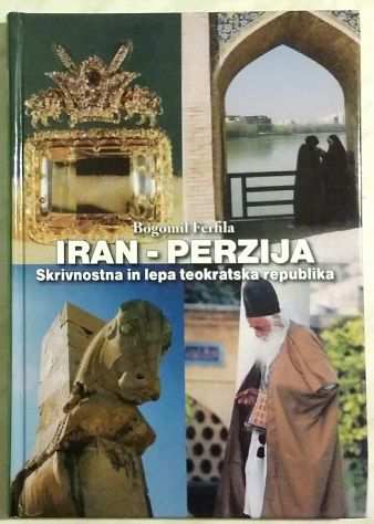 Iran-Perzija.Skrivnostna in lepa teokratska republika B.Ferfila Ed.Demat, 2016