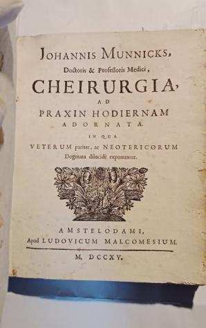Johannis Munnicks, doctoris amp professoris medici - Cheirurgia, ad praxin hodiernam adornata ... - 1715