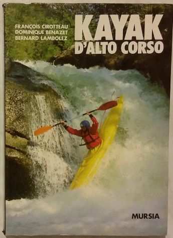 Kayak drsquoalto corso di Franccedilois Cirotteau Ugo Mursia Editore, 1987 ottimo