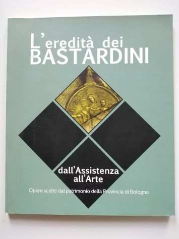 L Ereditagrave dei Bastardini BOLOGNA Ospedale Esposti opere d arte catalogo mostra