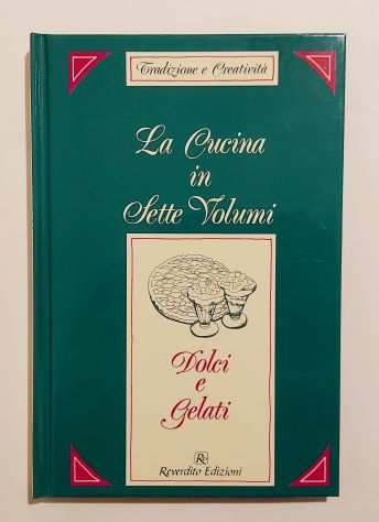 LA CUCINA IN SETTE VOLUMI-DOLCI E GELATI N.7 di Stella Donati Ed.Reverdito, 1992