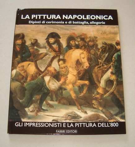 La pittura Napoleonica Vol. 2 - Dipinti di cerimonia e di battaglia, allegorie