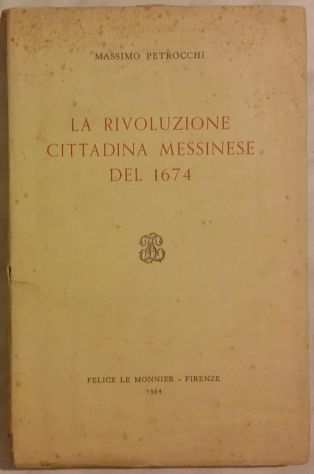 La Rivoluzione Cittadina messinese del 1674 di Massimo Petrocchi Ed.Felice 1954