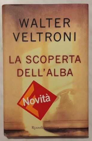 La scoperta dellalba di Walter Veltroni 1degEd.Rizzoli, Agosto 2006 come nuovo