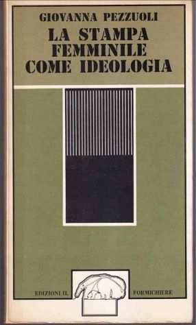 La stampa femminile come ideologia di Giovanna Pezzuoli Ed.Il Formichiere,1975