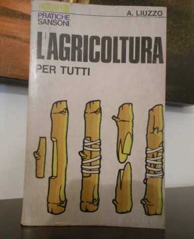 LAGRICOLTURA PER TUTTI, ALBERTO LIUZZO, ENCICLOPEDIE PRATICHE SANSONI 1975.