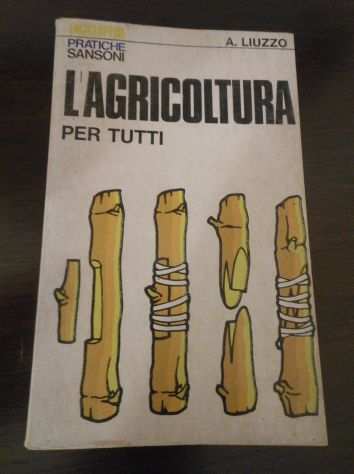 LAGRICOLTURA PER TUTTI, ALBERTO LIUZZO, ENCICLOPEDIE PRATICHE SANSONI 1975.