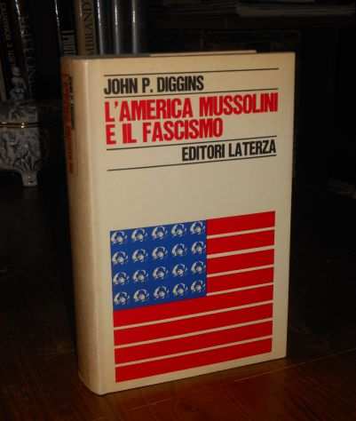 LAMERICA MUSSOLINI E IL FASCISMO, J. Patrick Diggins, ED. LATERZA 1 Ed.1972.