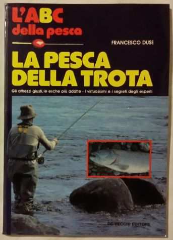 Lrsquoabc della pesca - La pesca della Trota Francesco Duse Ed.De vecchi 1985 nuovo