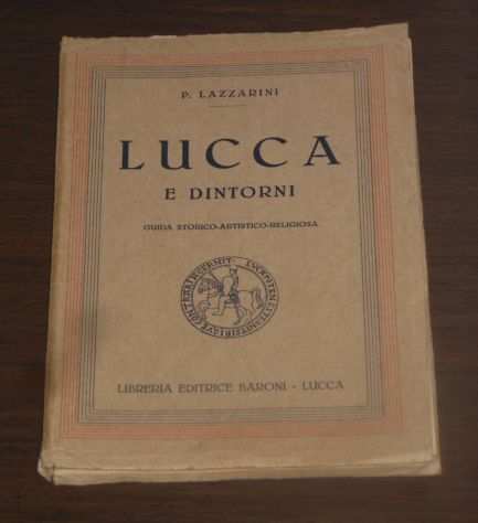 LUCCA E DINTORNI, P. LAZZARINI, LIBRERIA EDITRICE BARONI - LUCCA Giugno 1937.