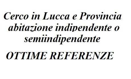 Lucca o Provincia - Cerco abitazione indipendente o semi-indipendente in affitto  800 